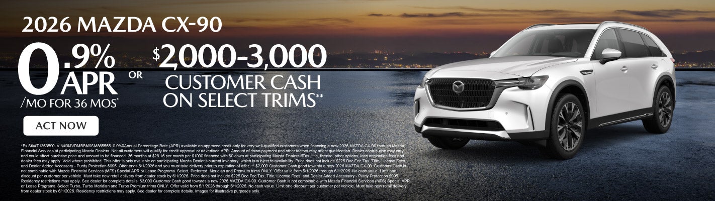 2026 Mazda CX-90	0.9% APR for 36 months* OR $2,000-$3,000 Cu